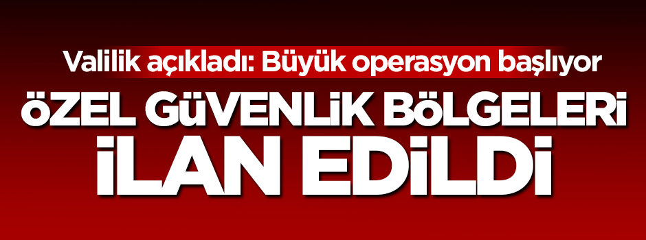 Valilik açıkladı: Büyük operasyon başlıyor!