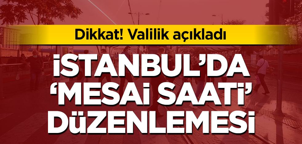 Valilik açıkladı! İstanbul'da 'mesai saati' düzenlemesi