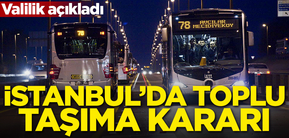 Valilik açıkladı! İstanbul'da toplu taşıma kararı