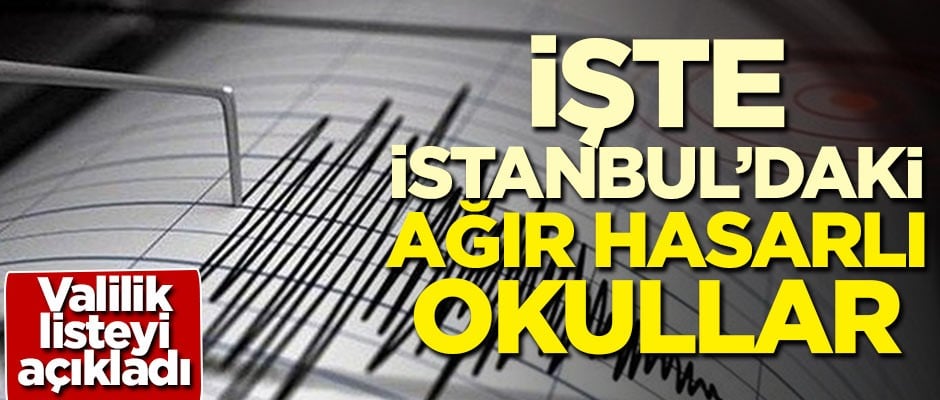 Valilik açıkladı! İşte İstanbul'daki ağır hasarlı okullar