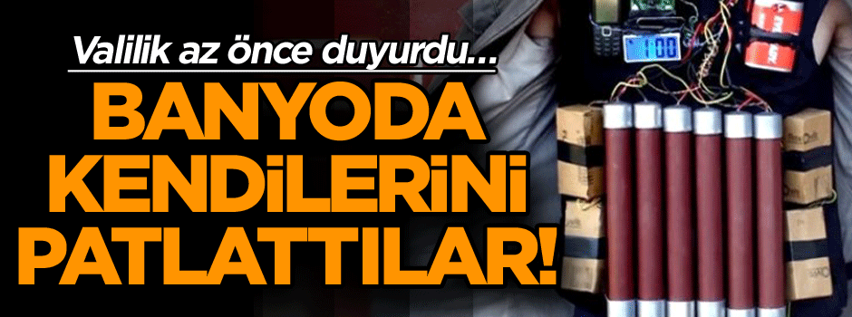 Valilik az önce duyurdu… Banyoda kendilerini patlattılar!