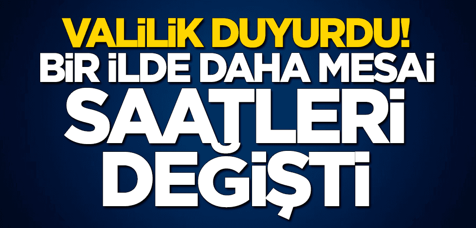 Valilik duyurdu! Bir ilde daha mesai saatleri değişti