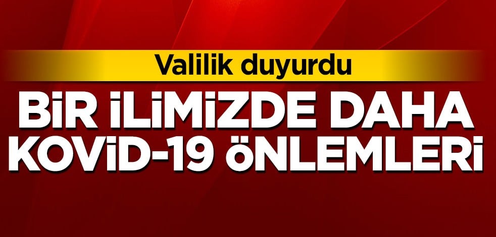 Valilik duyurdu! Bir ilimizde daha koronavirüs önlemleri