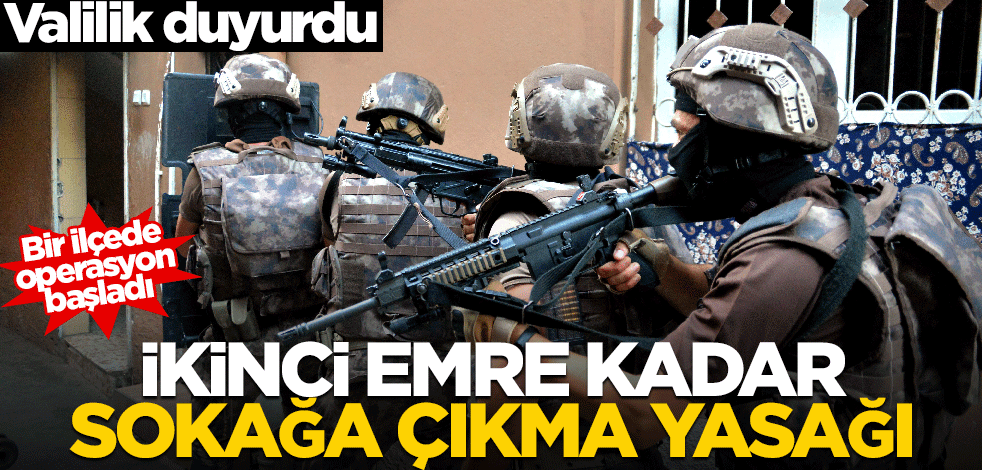 Valilik duyurdu: İkinci duyuruya kadar sokağa çıkma yasağı!