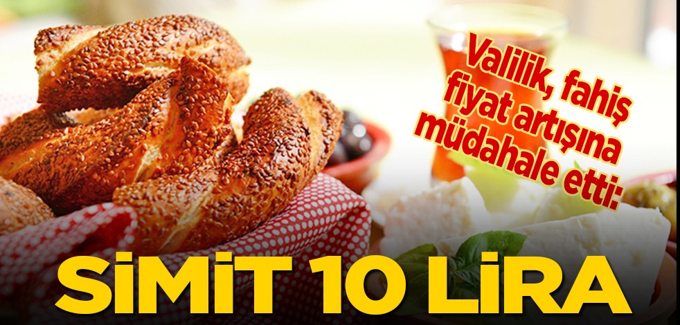 Valilik fahiş fiyat artışına müdahale etti: Simit 10 lira