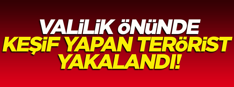 Muş'ta valilik önünde keşif yapan terörist yakalandı!
