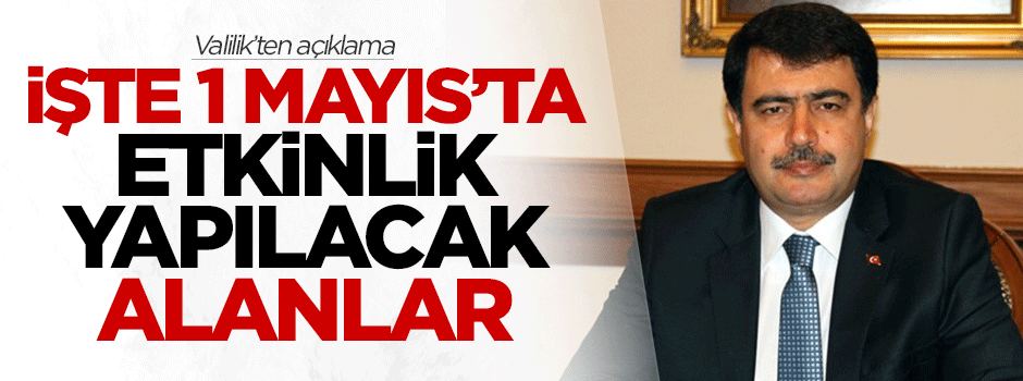 Valilik'ten açıklama: İşte 1 Mayıs'ta etkinlik yapılacak alanlar