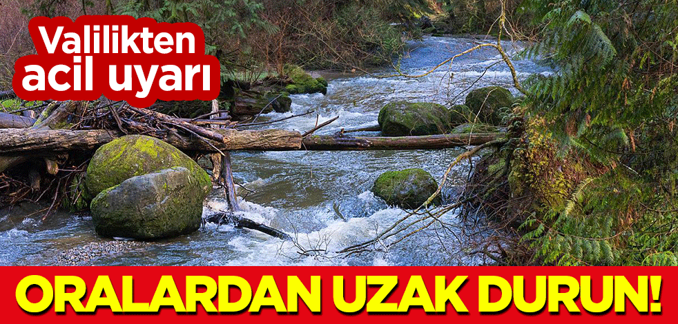 Valilikten acil uyarı: Oralardan uzak durun!