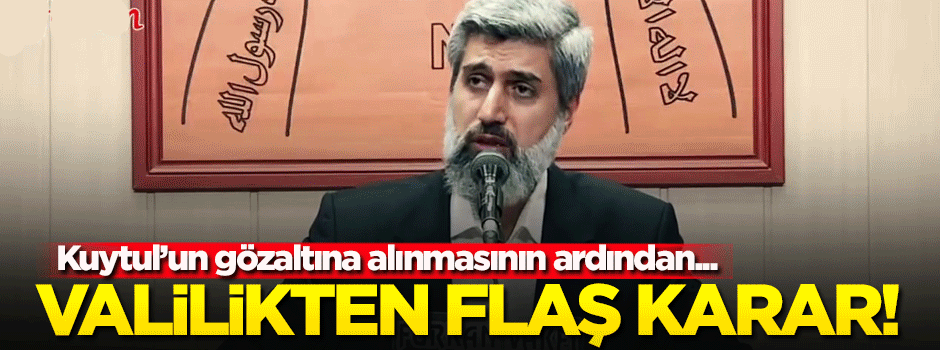 Valilikten flaş 'Alparslan Kuytul' kararı
