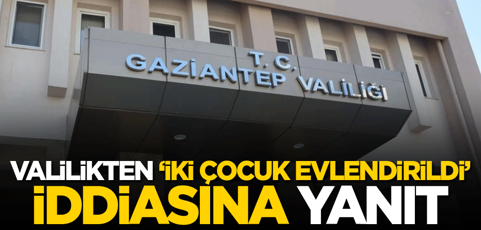 Valilikten 'iki çocuk evlendirildi' iddiasına yanıt