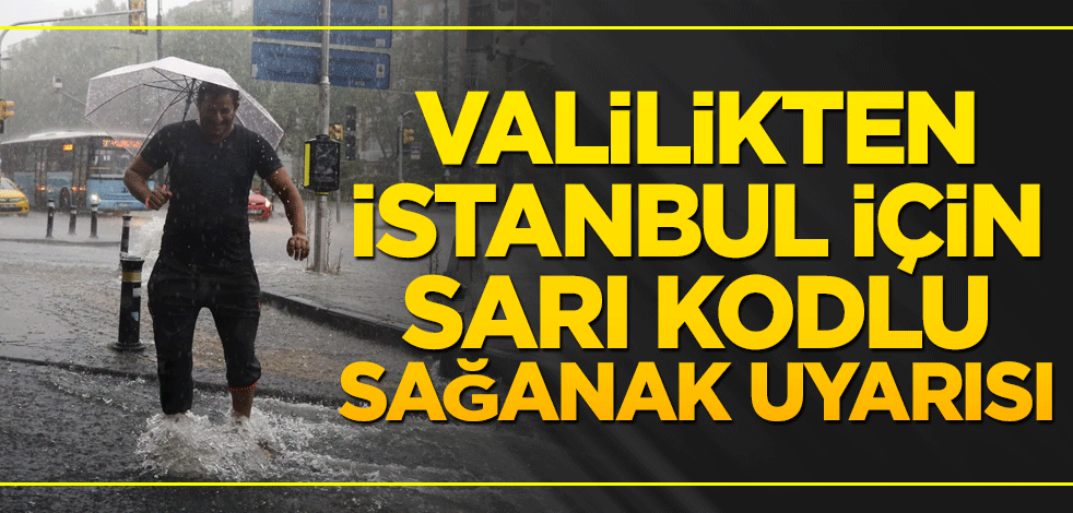 Valilikten İstanbul için 'sarı' kodlu sağanak uyarısı