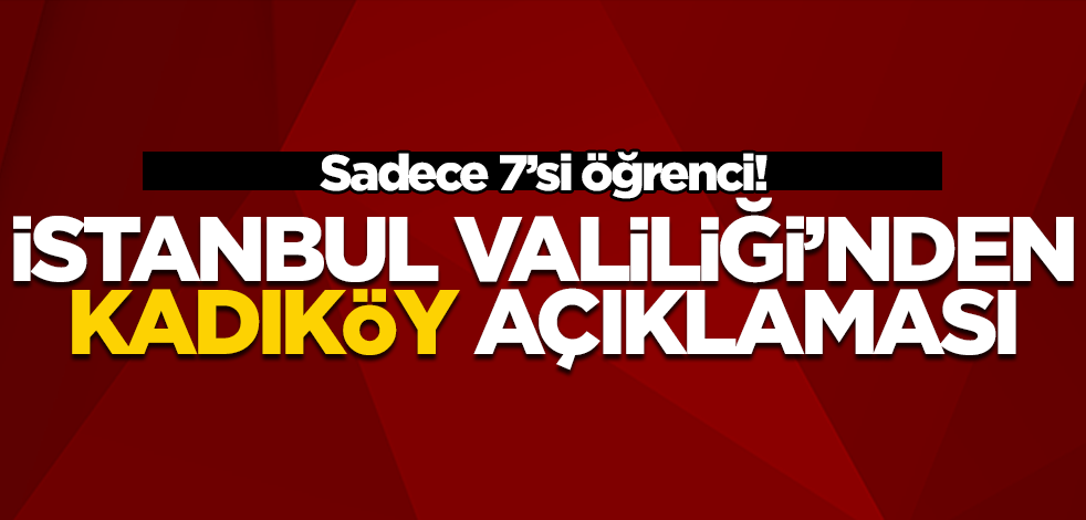 Valilikten Kadıköy açıklaması! Gözaltına alınan 58 kişi terörle iltisaklı çıktı
