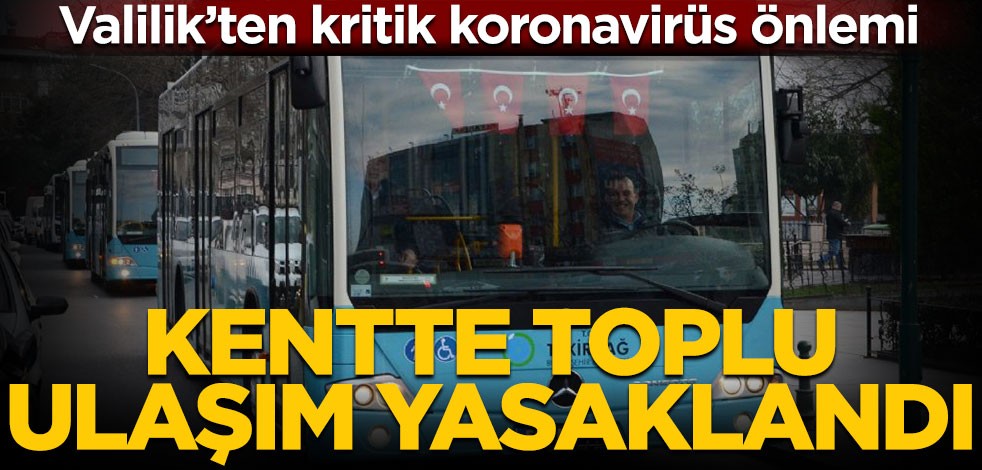 Valilik’ten kritik koronavirüs önlemi! Kentte ilçe ve mahalleler arası toplu ulaşım yasaklandı
