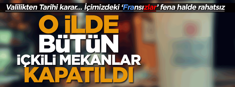 Valilikten tarihi karar… O ilde bütün içkili mekanlar kapatıldı