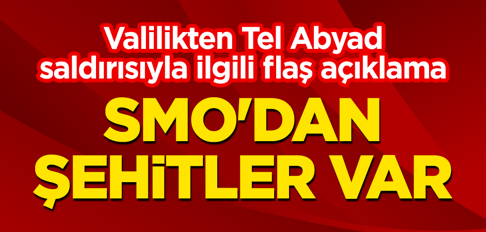 Valilikten Tel Abyad saldırısıyla ilgili flaş açıklama! SMO'dan şehitler var