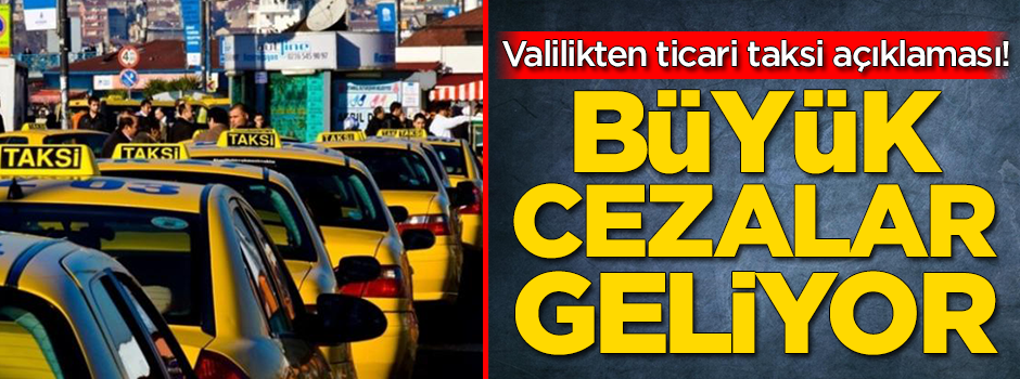 Valilikten ticari taksi açıklaması! Büyük cezalar geliyor