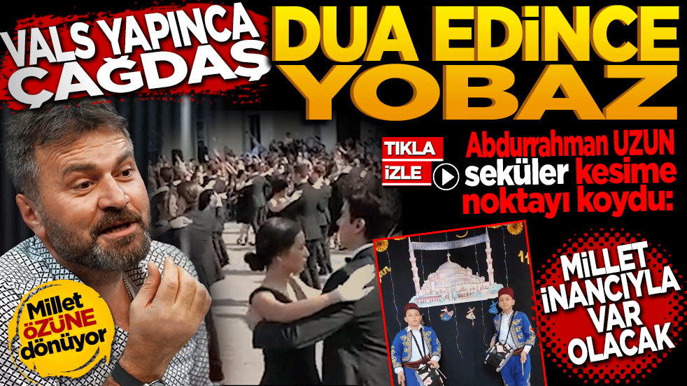 ‘Vals yapınca çağdaş, dua edince yobaz!’ Abdurrahman UZUN seküler kesime noktayı koydu: Bu ‘Millet İnancıyla Var Olacak!’