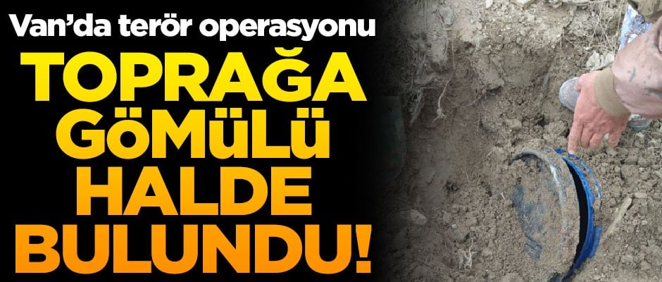 Van Başkale'de terör operasyonu! Toprağa gömülü halde bulundu