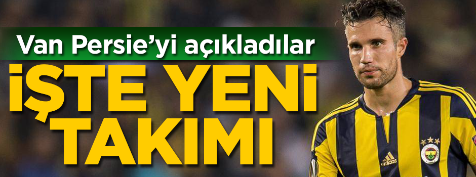 Van Persie'yi açıkladılar! İşte yeni takımı