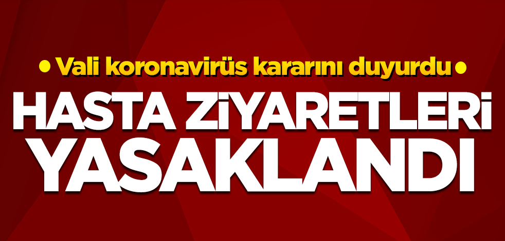 Van Valisi duyurdu: Hasta ziyaretleri yasaklandı