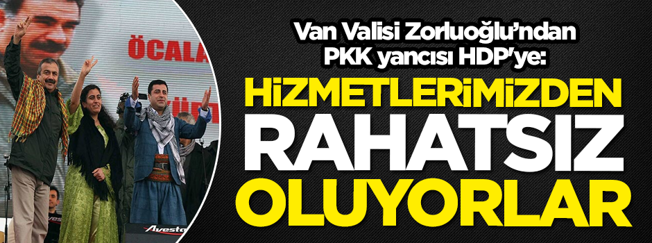 Van Valisi Zorluoğlu, PKK yandaşı HDP'ye: Hizmetlerimizden rahatsız oluyorlar