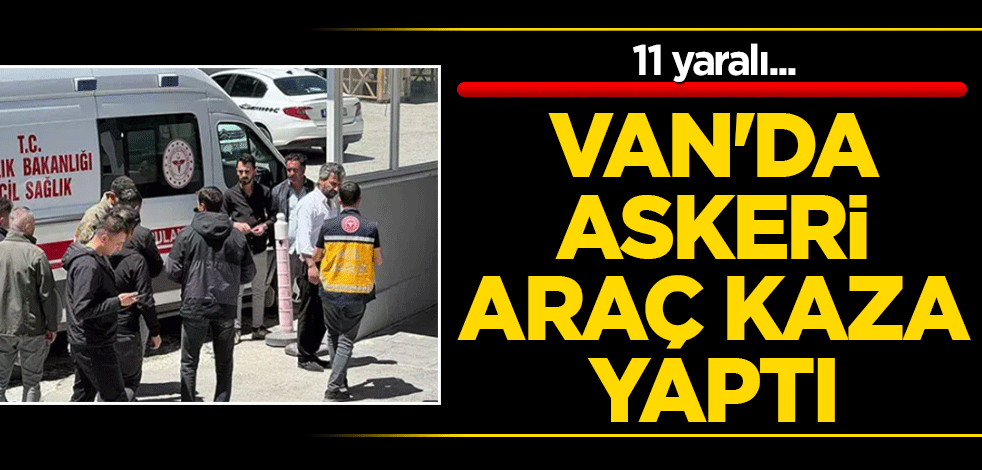 Van'da askeri araç kaza yaptı! 11 yaralı