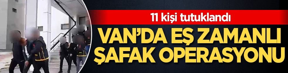 Van'da eş zamanlı şafak operasyonu! 2,3 milyar TL’lik şüpheli para trafiği: 11 kişi tutuklandı