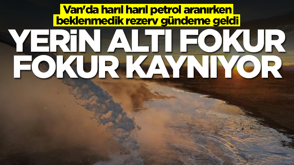 Van'da harıl harıl petrol aranırken beklenmedik rezerv gündeme geldi: Yerin altı fokur fokur kaynıyor