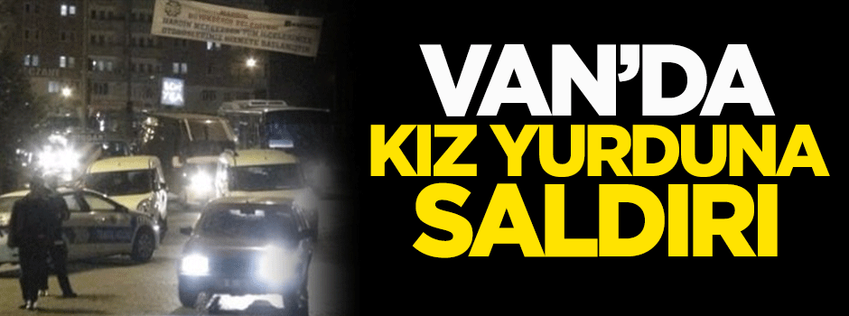 Van'da kız yurduna saldırı
