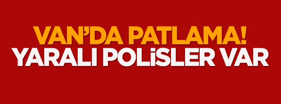 Van'da patlama! 6 polis yaralı