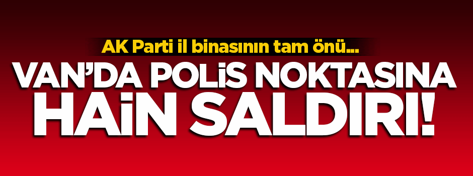 Van'da polis noktasına hain saldırı