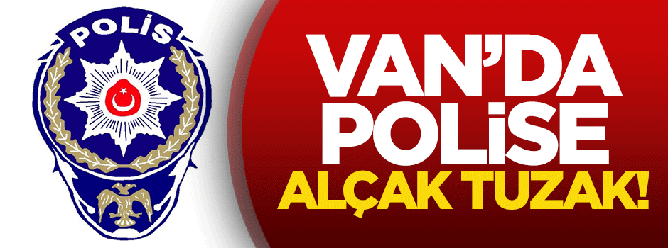 Van'da polise alçak tuzak!