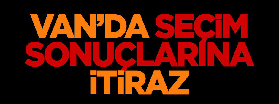 Van'da seçim sonuçlarına itiraz edildi