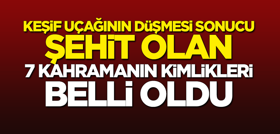 Van'da şehit olan 7 kahramanın kimlikleri belli oldu