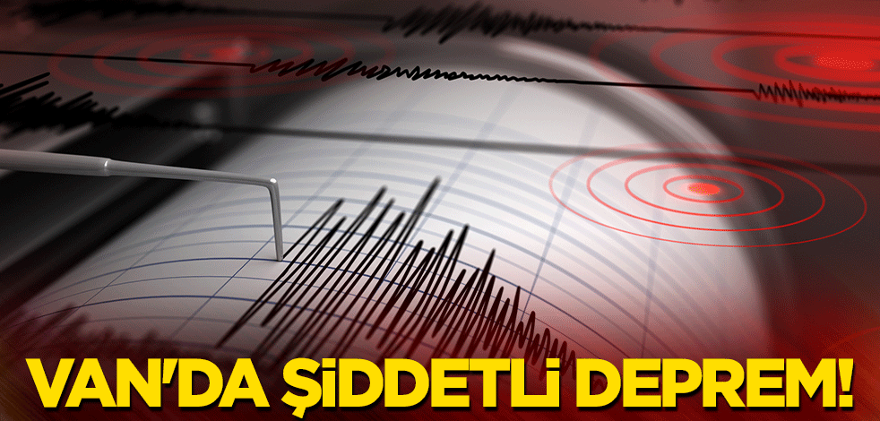 Van'da şiddetli deprem!
