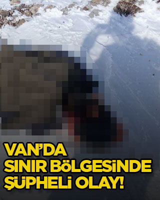 Van’da sınır bölgesinde şüpheli olay!