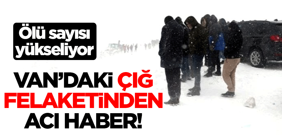 Van'daki çığ felaketinden acı haber! Ölü sayısı yükseliyor