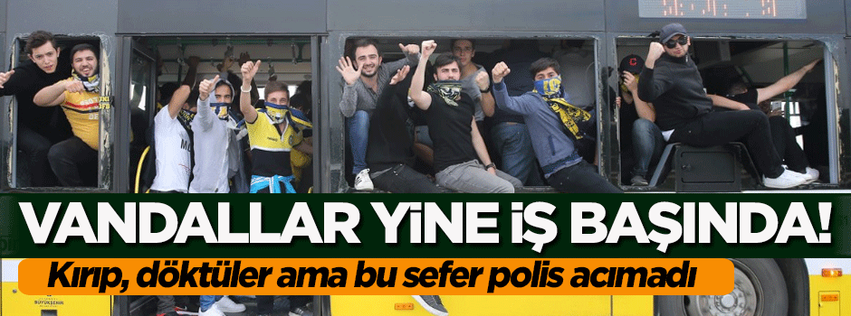 Vandallar yine iş başındaydı ama bu kez polis acımadı