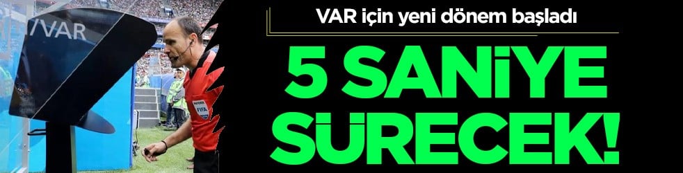VAR için yeni dönem: 5 saniye sürecek! Önemli tarihi adımı dikkat çekti