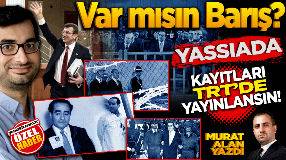 Var mısın Barış! Yassıada kayıtları TRT’de yayınlansın!