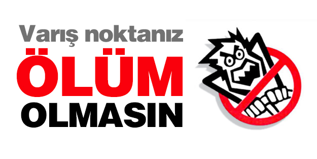  Varış noktanız "ölüm" olmasın