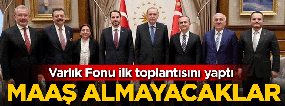 Varlık Fonu ilk toplantısını yaptı! Maaş almayacaklar