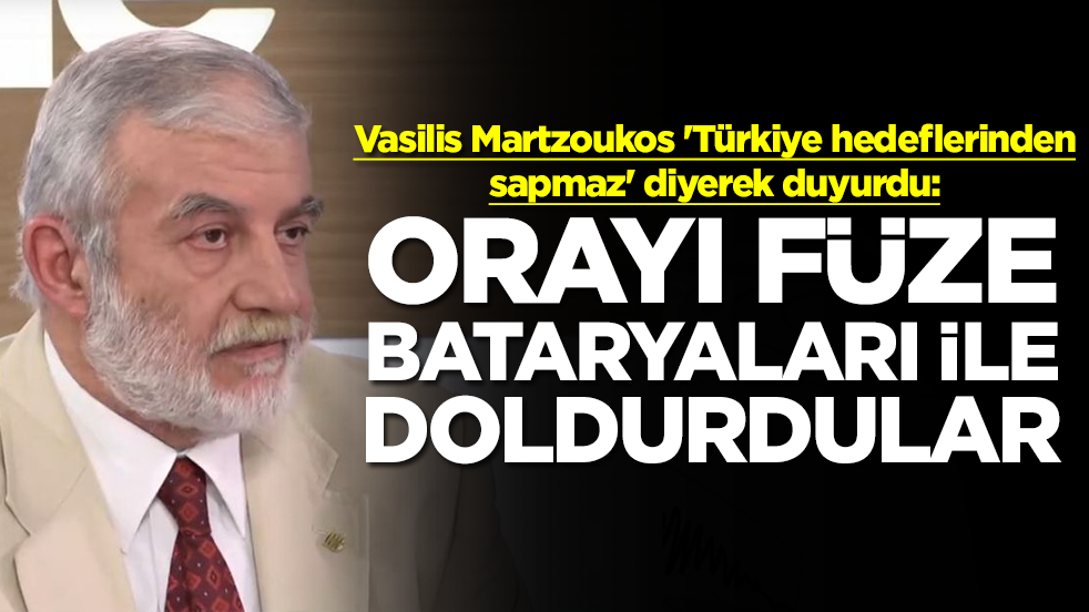 Vasilis Martzoukos 'Türkiye hedeflerinden sapmaz' diyerek duyurdu: Orayı füze bataryalarıyla doldurdular