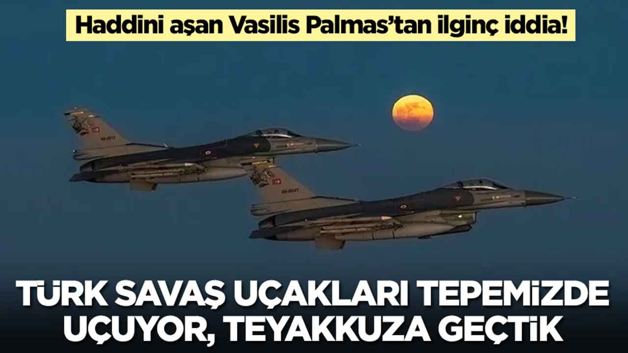 Vasilis Palmas: Türk savaş uçakları tepemizde uçuyor, teyakkuza geçtik