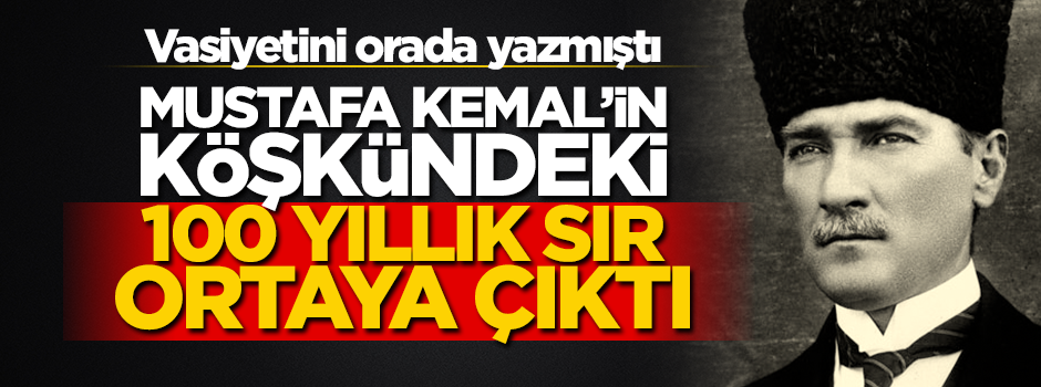 Vasiyetini orada yazmıştı... Fayanslar kırılınca, Mustafa Kemal'in köşkündeki 100 yıllık sır ortaya çıktı!