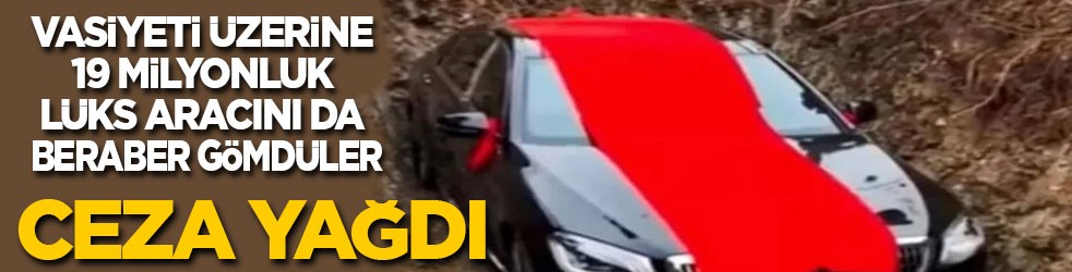 Vasiyeti üzerine 19 milyonluk aracını da beraber gömdüler: Ceza yağdı!