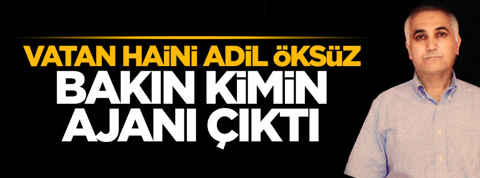 Vatan haini Adil Öksüz dış güçlerin ajanı çıktı