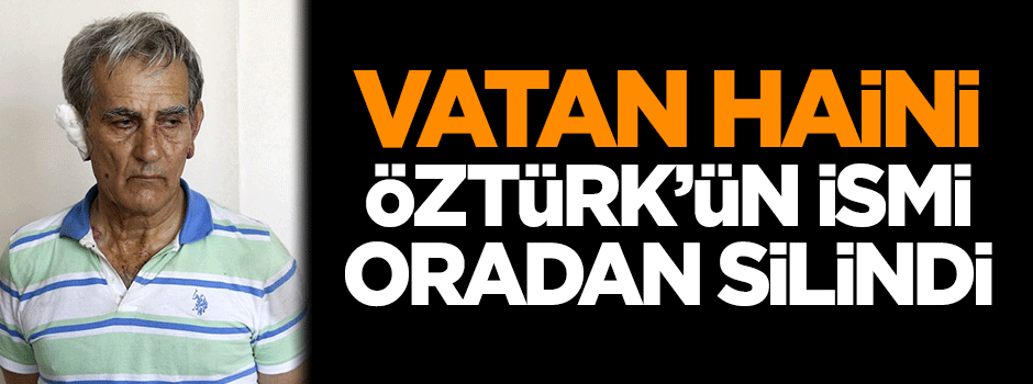 Vatan haini Akın Öztürk'ün ismi oradan silindi