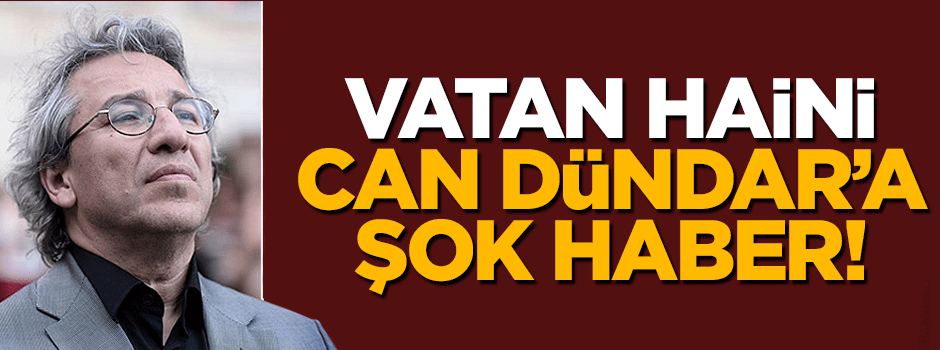 Vatan haini Can Dündar'a bir kötü haber daha