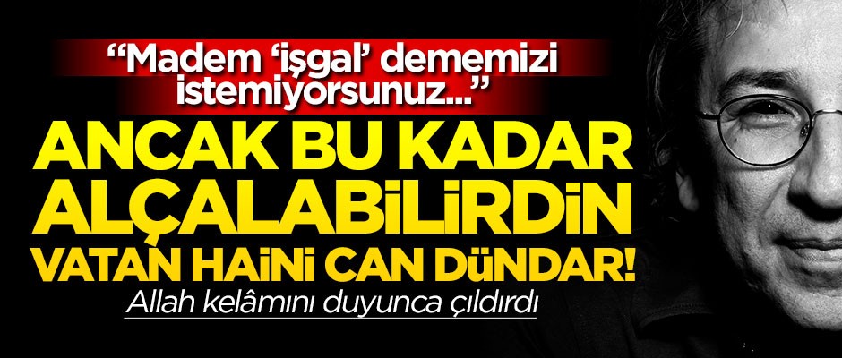 Vatan haini Can Dündar’ın Fetih suresi hazımsızlığı! "Madem işgal dememizi istemiyorsunuz..."